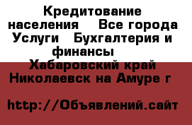 Кредитование населения. - Все города Услуги » Бухгалтерия и финансы   . Хабаровский край,Николаевск-на-Амуре г.
